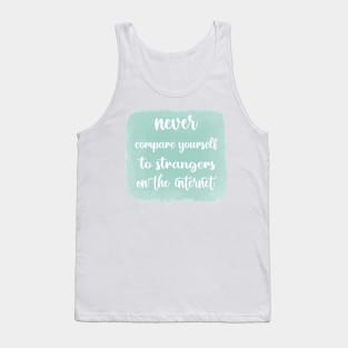 NEVER Compare Yourself To Strangers On The Internet Tank Top